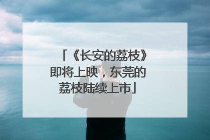 《长安的荔枝》即将上映，东莞的荔枝陆续上市