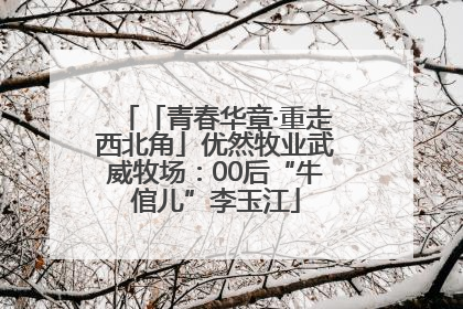 「青春华章·重走西北角」优然牧业武威牧场：00后“牛倌儿”李玉江