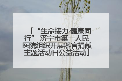 “生命接力·健康同行” 济宁市第一人民医院组织开展器官捐献主题活动日公益活动