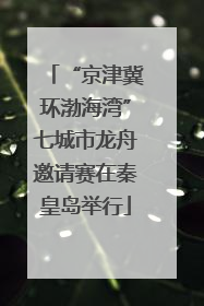 “京津冀环渤海湾”七城市龙舟邀请赛在秦皇岛举行