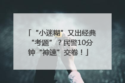 “小迷糊”又出经典“考题”？民警10分钟“神速”交卷！