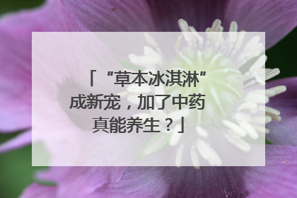 “草本冰淇淋”成新宠，加了中药真能养生？