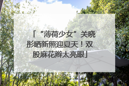 “薄荷少女”关晓彤晒新照迎夏天！双股麻花辫太亮眼