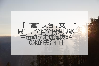 “趣”天台，爽一“夏”，全省全民健身冰雪运动季走进海拔840米的天台山
