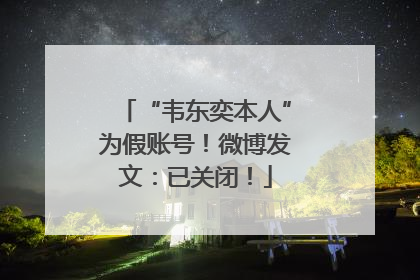 “韦东奕本人”为假账号！微博发文：已关闭！
