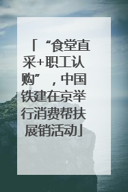 “食堂直采+职工认购”，中国铁建在京举行消费帮扶展销活动
