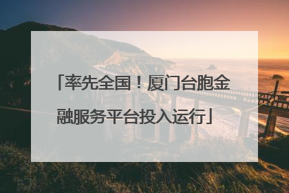 率先全国！厦门台胞金融服务平台投入运行