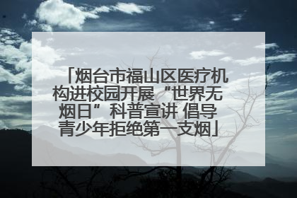 烟台市福山区医疗机构进校园开展“世界无烟日”科普宣讲 倡导青少年拒绝第一支烟
