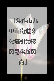 焦作市九里山街道文化墙引领移风易俗新风尚