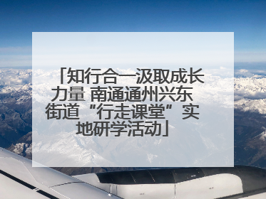 知行合一汲取成长力量 南通通州兴东街道“行走课堂”实地研学活动