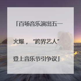 百场音乐演出五一火爆，“跨界艺人”登上音乐节引争议