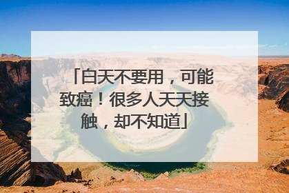 白天不要用，可能致癌！很多人天天接触，却不知道