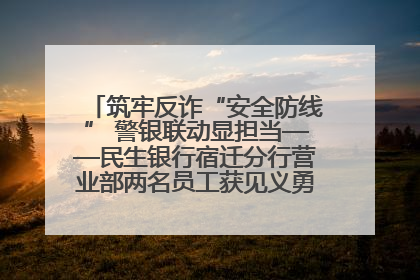 筑牢反诈“安全防线” 警银联动显担当——民生银行宿迁分行营业部两名员工获见义勇为基金会表彰