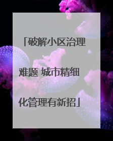破解小区治理难题 城市精细化管理有新招