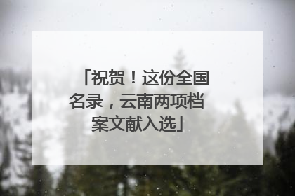 祝贺！这份全国名录，云南两项档案文献入选