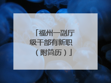 福州一副厅级干部有新职（附简历）
