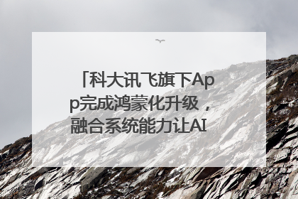 科大讯飞旗下App完成鸿蒙化升级，融合系统能力让AI服务触手可及