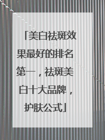 美白祛斑效果最好的排名第一，祛斑美白十大品牌，护肤公式