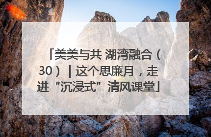 美美与共 湖湾融合（30）｜这个思廉月，走进“沉浸式”清风课堂