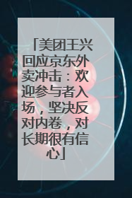 美团王兴回应京东外卖冲击：欢迎参与者入场，坚决反对内卷，对长期很有信心