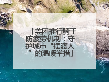 美团推行骑手防疲劳机制：守护城市“摆渡人”的温暖举措