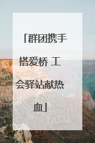 群团携手搭爱桥 工会驿站献热血
