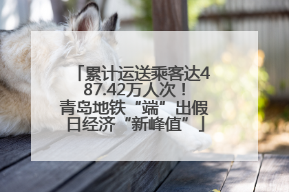 累计运送乘客达487.42万人次！青岛地铁“端”出假日经济“新峰值”