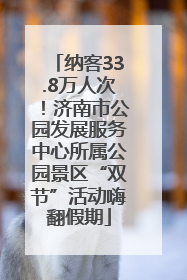 纳客33.8万人次！济南市公园发展服务中心所属公园景区“双节”活动嗨翻假期