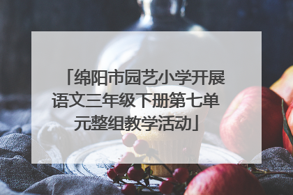 绵阳市园艺小学开展语文三年级下册第七单元整组教学活动
