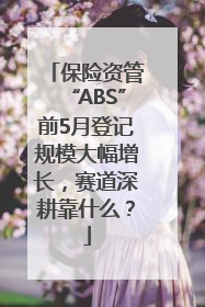 保险资管“ABS”前5月登记规模大幅增长，赛道深耕靠什么？