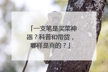 一支笔是买菜神器？科普和带货，哪样是真的？