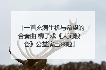 一首充满生机与希望的合奏曲 柳子戏《大河粮仓》公益演出来啦