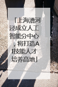 上海漕河泾成立人工智能分中心，将打造AI技能人才培养高地