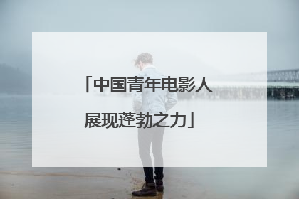 中国青年电影人展现蓬勃之力