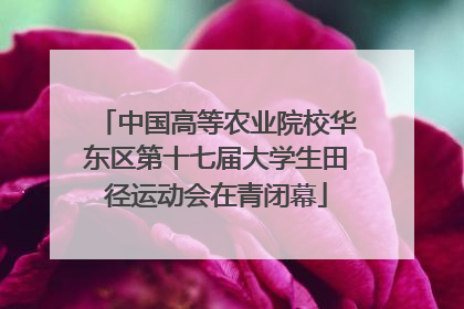 中国高等农业院校华东区第十七届大学生田径运动会在青闭幕