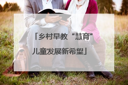 乡村早教“慧育”儿童发展新希望