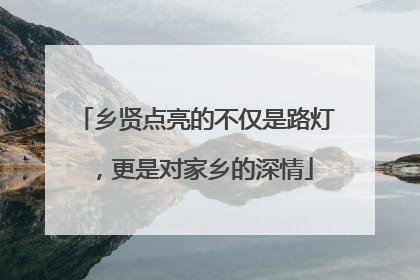 乡贤点亮的不仅是路灯，更是对家乡的深情