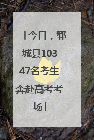 今日，郓城县10347名考生奔赴高考考场