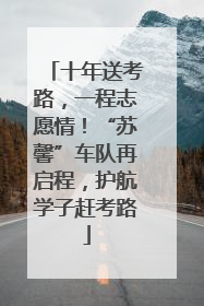 十年送考路，一程志愿情！“苏馨”车队再启程，护航学子赶考路
