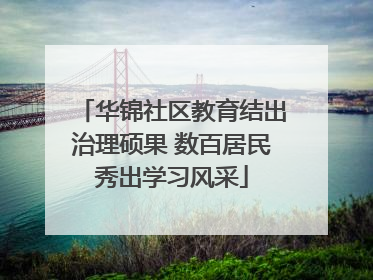 华锦社区教育结出治理硕果 数百居民秀出学习风采