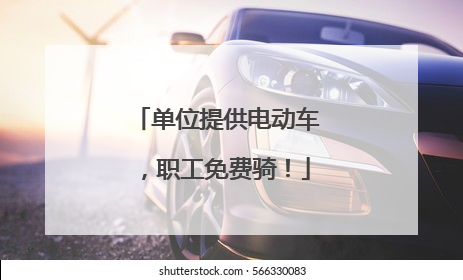 单位提供电动车，职工免费骑！