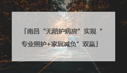 南昌“无陪护病房”实现“专业照护+家属减负”双赢