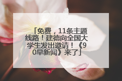 免费，11条主题线路！建德向全国大学生发出邀请！《90早新闻》来了