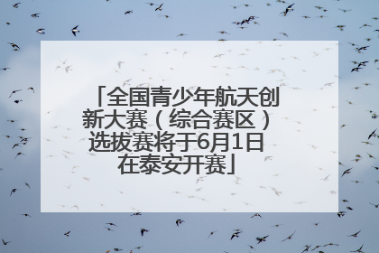 全国青少年航天创新大赛（综合赛区）选拔赛将于6月1日在泰安开赛