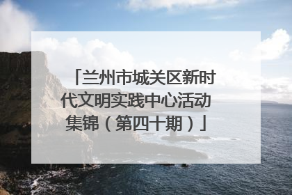 兰州市城关区新时代文明实践中心活动集锦（第四十期）