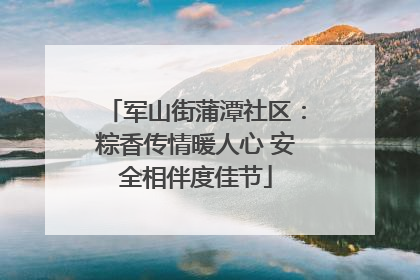 军山街蒲潭社区：粽香传情暖人心 安全相伴度佳节