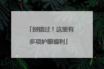 别错过！这里有多项护眼福利