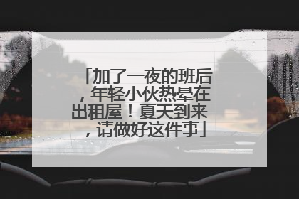 加了一夜的班后，年轻小伙热晕在出租屋！夏天到来，请做好这件事