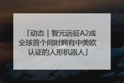 动态｜智元远征A2成全球首个同时拥有中美欧认证的人形机器人