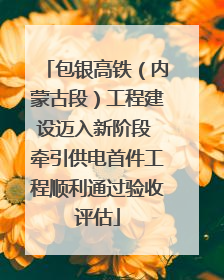 包银高铁（内蒙古段）工程建设迈入新阶段 牵引供电首件工程顺利通过验收评估